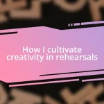 How I cultivate creativity in rehearsals