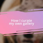 How I curate my own gallery