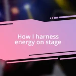 How I harness energy on stage