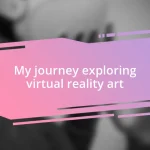 My journey exploring virtual reality art