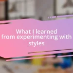 What I learned from experimenting with styles