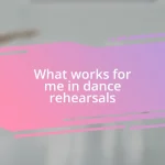 What works for me in dance rehearsals