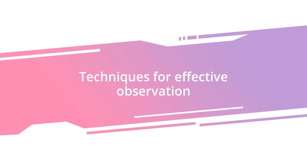 Techniques for effective observation