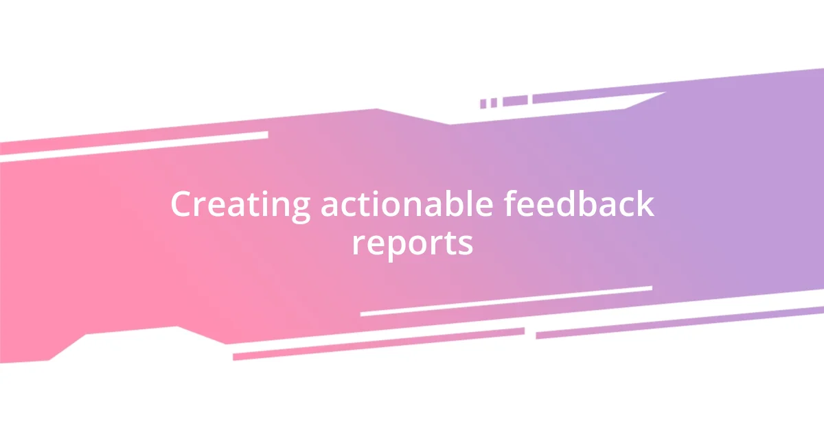 Creating actionable feedback reports