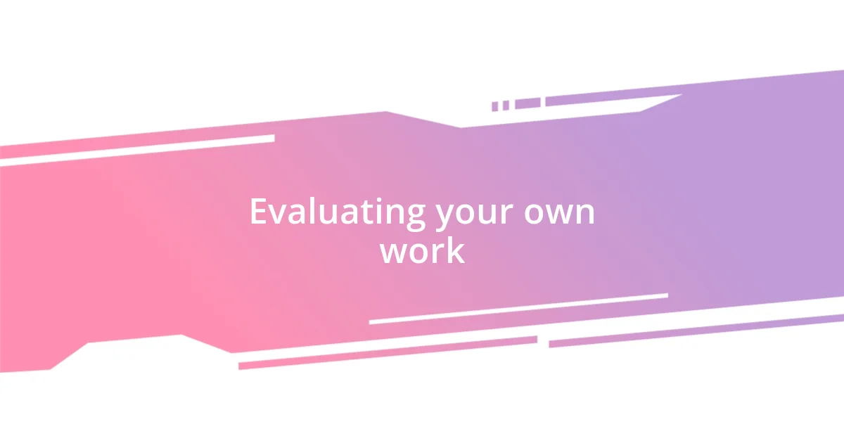 Evaluating your own work