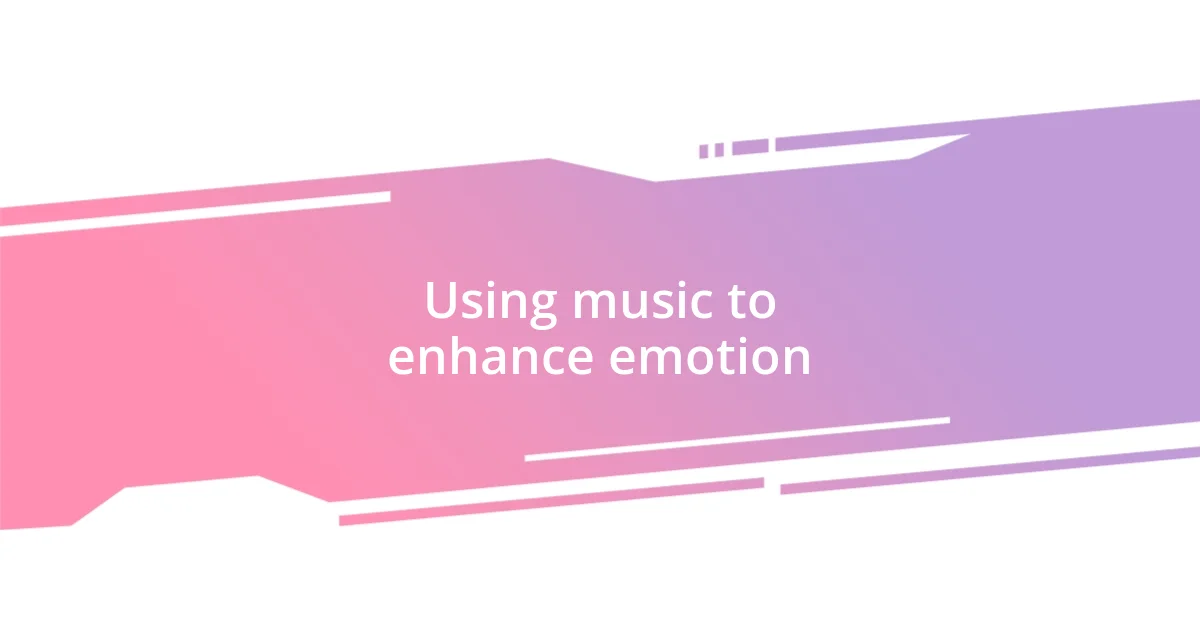 Using music to enhance emotion