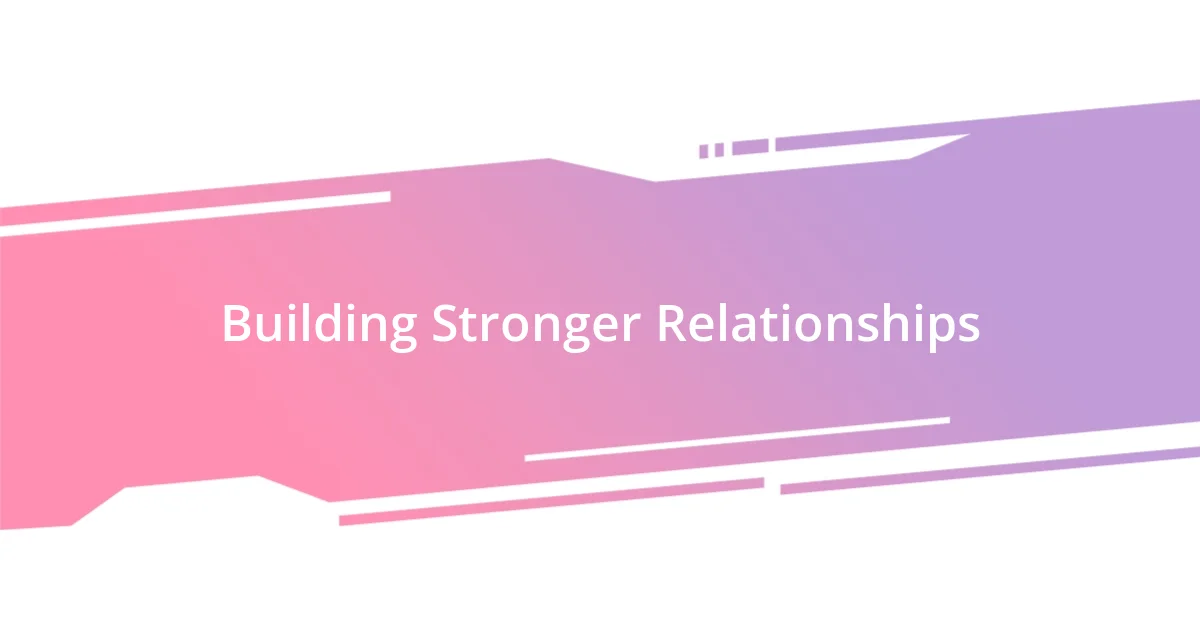 Building Stronger Relationships