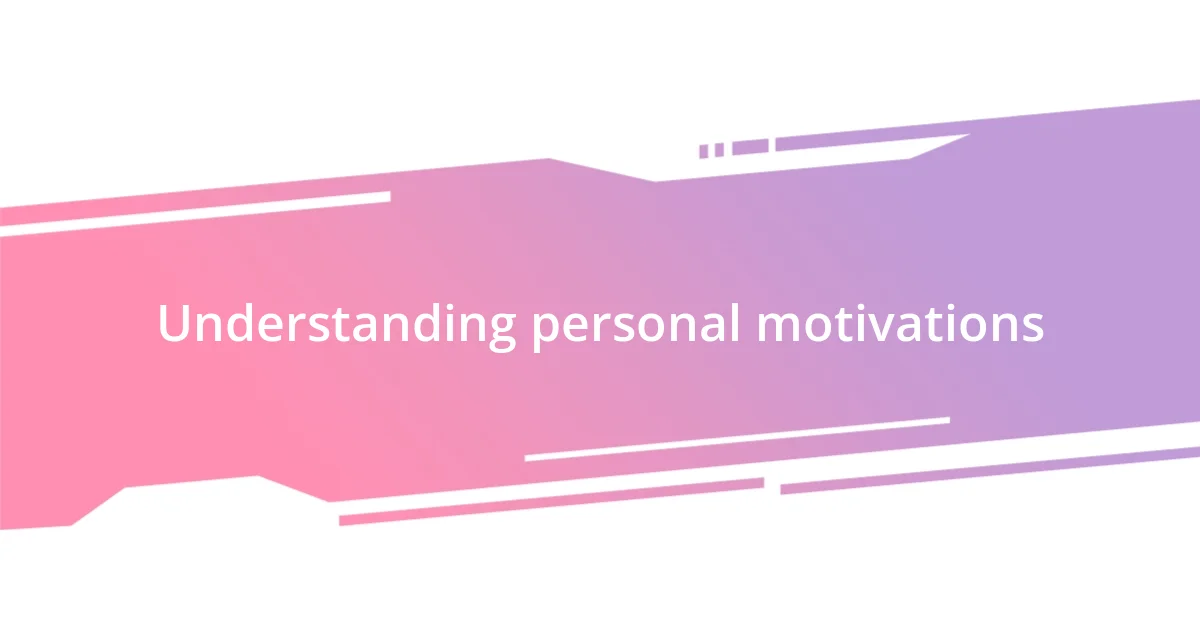 Understanding personal motivations